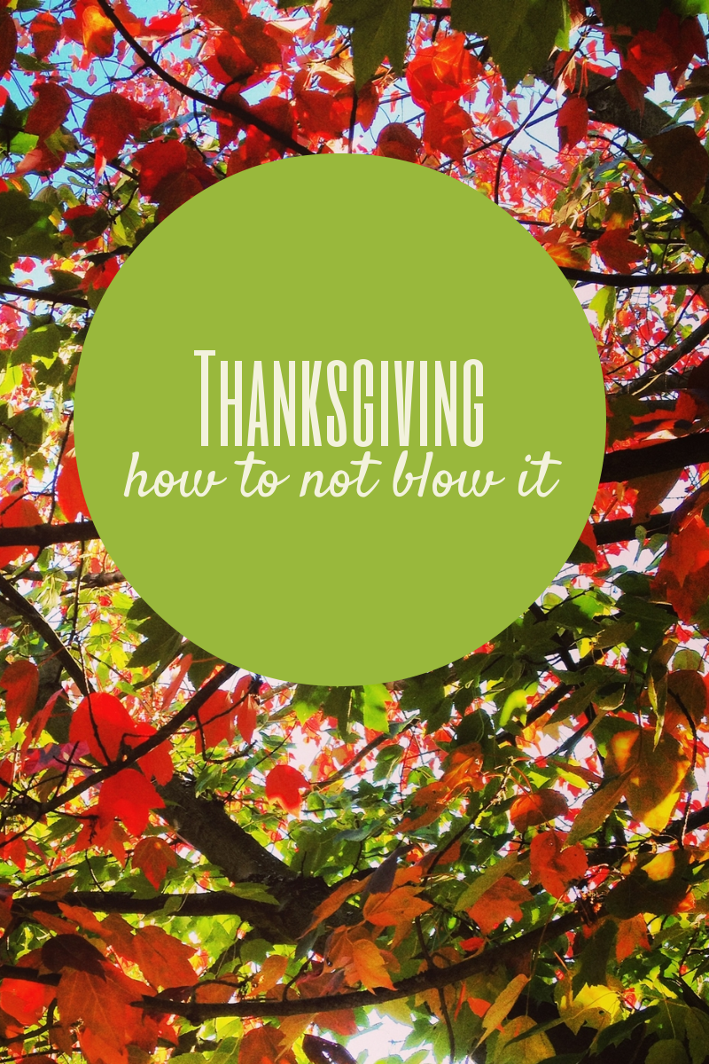 Thanksgiving: How To Not Blow It!